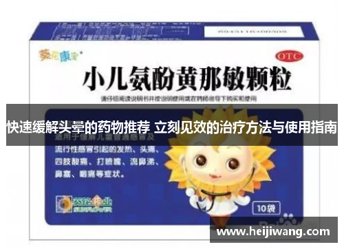 快速缓解头晕的药物推荐 立刻见效的治疗方法与使用指南