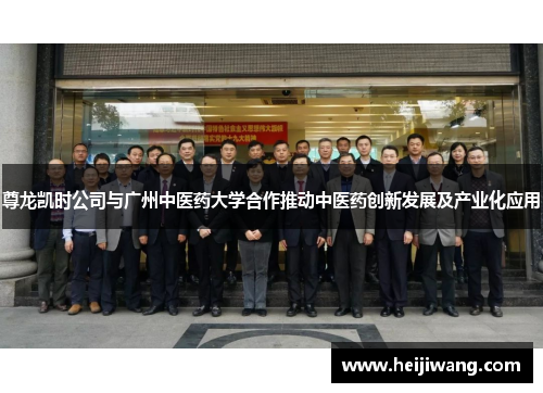 尊龙凯时公司与广州中医药大学合作推动中医药创新发展及产业化应用