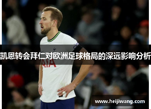 凯恩转会拜仁对欧洲足球格局的深远影响分析